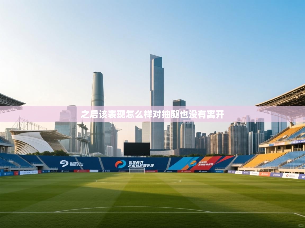 之后该表现怎么样对抽腿也没有离开 第2张