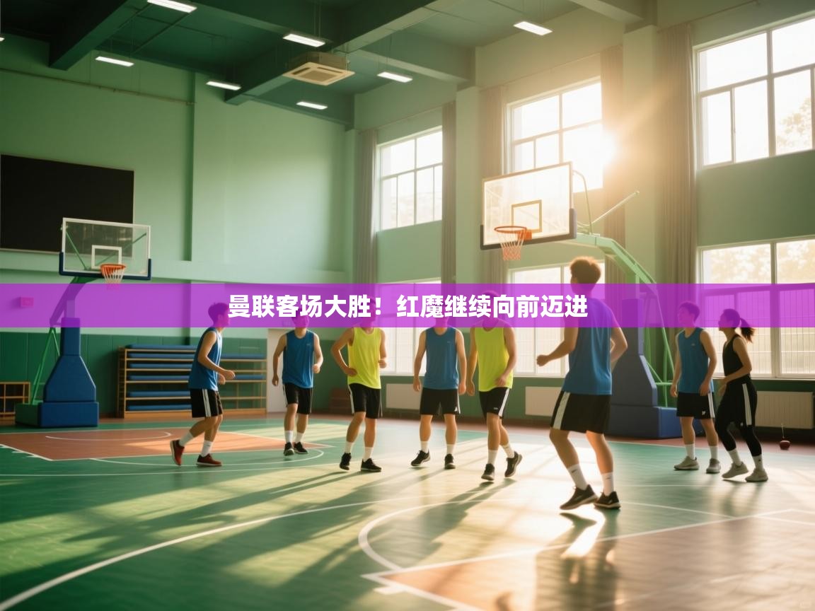 曼联客场大胜！红魔继续向前迈进  第1张